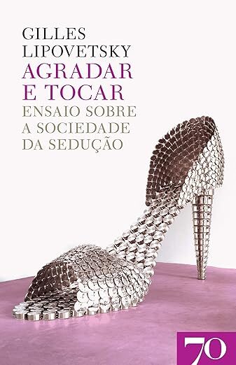 Agradar e Tocar: Ensaio Sobre a Sociedade da Sedução